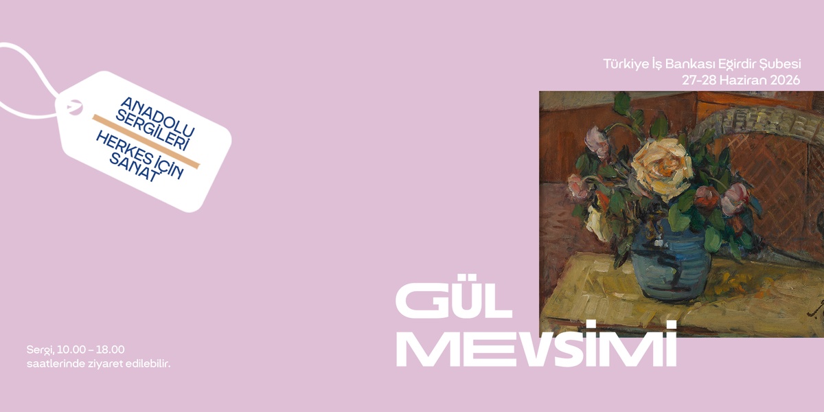İş Sanat Anadolu Sergileri 'Gül Mevsimi' Eğirdir'de Açılıyor