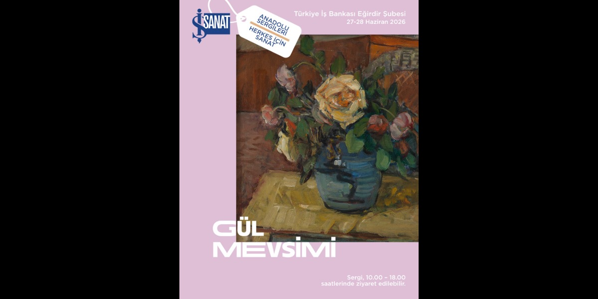İş Sanat Anadolu Sergileri 'Gül Mevsimi' Eğirdir'de Açılıyor