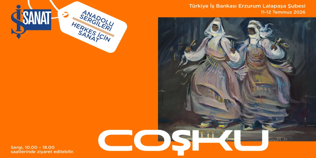 İş Sanat 'Coşku' Sergisi 11-12 Temmuz'da Erzurum'da