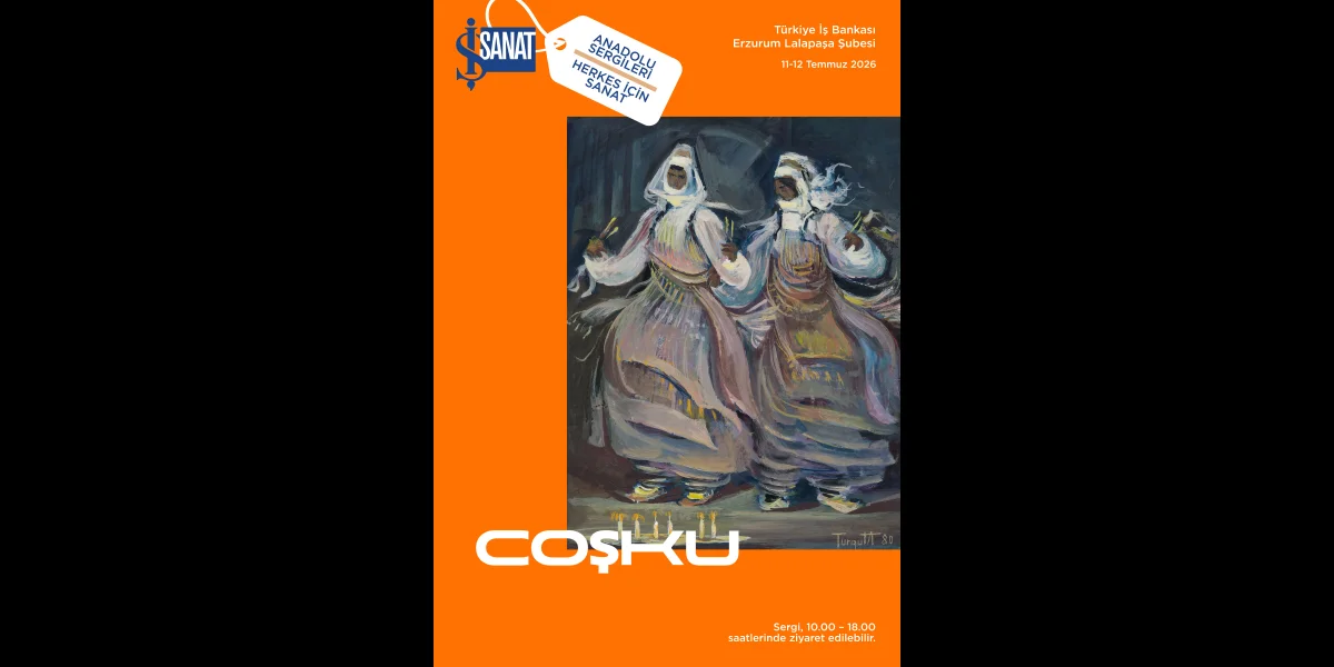 İş Sanat 'Coşku' Sergisi 11-12 Temmuz'da Erzurum'da