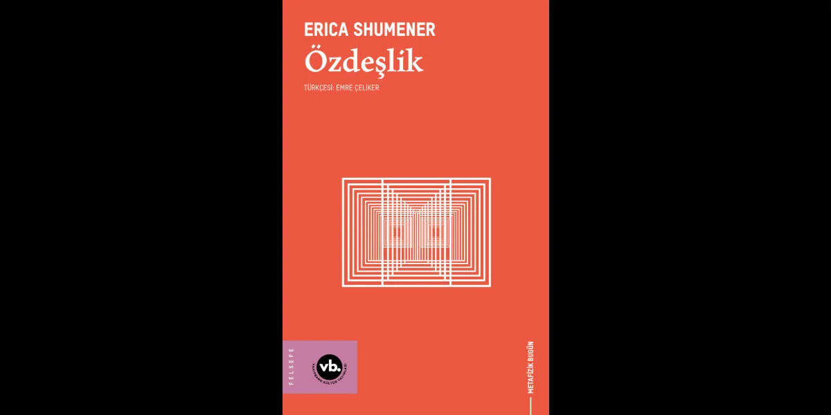 Erica Shumener'den Metafiziğin Temel Sorularına Yeni Bir Rehber: Özdeşlik